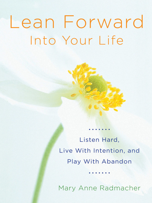 Title details for Lean Forward into Your Life by Mary Anne Radmacher - Available